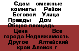 Сдам 2 смежные комнаты  › Район ­ Беговой › Улица ­ Правды  › Дом ­ 1/2 › Общая площадь ­ 27 › Цена ­ 25 000 - Все города Недвижимость » Другое   . Алтайский край,Алейск г.
